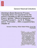 Wedding's Basic Bessemer Process. Translated [From the Supplement to the Author's Darstellung Des Schmiedbaren Eisens