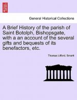 Brief History of the Parish of Saint Botolph, Bishopsgate, with a an Account of the Several Gifts and Bequests of Its Benefactors, Etc.
