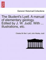 Student's Lyell. A manual of elementary geology. Edited by J. W. Judd. With ... illustrations, etc.