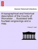 Topographical and Historical Description of the County of Worcester ... Illustrated with Fourteen Engravings and a Map.
