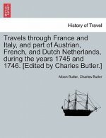 Travels Through France and Italy, and Part of Austrian, French, and Dutch Netherlands, During the Years 1745 and 1746. [Edited by Charles Butler.]