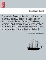 Travels in Mesopotamia. Including a journey from Aleppo to Bagdad, by the route of Beer, Orfah, Diarbekr, Mardin, and Mousul; with researches on the r