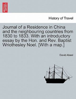 Journal of a Residence in China and the Neighbouring Countries from 1830 to 1833. with an Introductory Essay by the Hon. and REV. Baptist Wriothesley