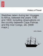 Sketches Taken During Ten Voyages to Africa, Between the Years 1786 and 1800; Including Observations on the Country Between Cape Palmas and the River