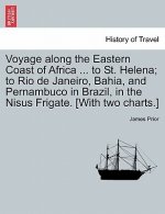 Voyage Along the Eastern Coast of Africa ... to St. Helena; To Rio de Janeiro, Bahia, and Pernambuco in Brazil, in the Nisus Frigate. [With Two Charts