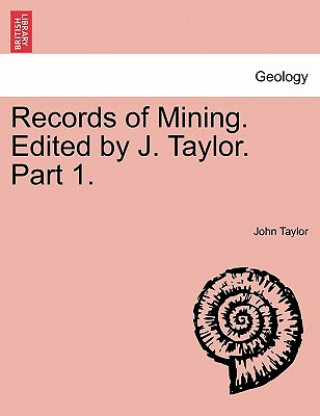 Records of Mining. Edited by J. Taylor. Part 1.
