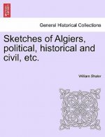 Sketches of Algiers, Political, Historical and Civil, Etc.
