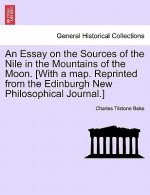Essay on the Sources of the Nile in the Mountains of the Moon. [With a Map. Reprinted from the Edinburgh New Philosophical Journal.]