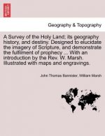 Survey of the Holy Land; Its Geography History, and Destiny. Designed to Elucidate the Imagery of Scripture, and Demonstrate the Fulfilment of Prophec