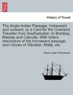 Anglo-Indian Passage, Homeward and Outward; Or a Card for the Overland Traveller from Southampton, to Bombay, Madras and Calcutta. with Letters Descri