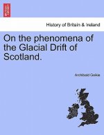 On the Phenomena of the Glacial Drift of Scotland.