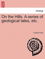 On the Hills. a Series of Geological Tales, Etc.