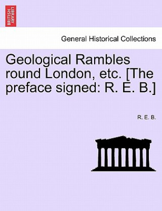 Geological Rambles Round London, Etc. [The Preface Signed