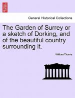 Garden of Surrey or a Sketch of Dorking, and of the Beautiful Country Surrounding It.