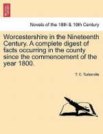 Worcestershire in the Nineteenth Century. a Complete Digest of Facts Occurring in the County Since the Commencement of the Year 1800.
