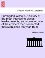 Farringdon Without. a History of the Most Interesting Places, Leading Events; And Some Account of the Eminent Men Connected Therewith Since the Year 1
