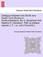 Dialogue Between the North and South Tyne Rivers in Northumberland. by G. Shepherd and Martha H. Davidson. with a Preface Signed J. F., i.e. John Fenw