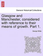Glasgow and Manchester, Considered with Reference to Their Means of Growth. Part 1.