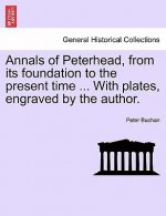 Annals of Peterhead, from Its Foundation to the Present Time ... with Plates, Engraved by the Author.