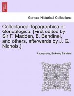 Collectanea Topographica Et Genealogica. [First Edited by Sir F. Madden, B. Bandinel, and Others, Afterwards by J. G. Nichols.]