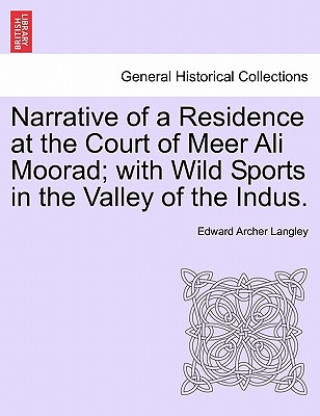 Narrative of a Residence at the Court of Meer Ali Moorad; With Wild Sports in the Valley of the Indus. Vol. II.