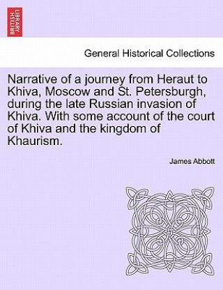 Narrative of a Journey from Heraut to Khiva, Moscow and St. Petersburgh, During the Late Russian Invasion of Khiva. with Some Account of the Court of