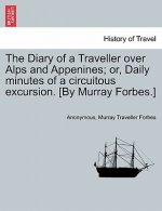 Diary of a Traveller Over Alps and Appenines; Or, Daily Minutes of a Circuitous Excursion. [By Murray Forbes.]