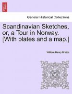 Scandinavian Sketches, Or, a Tour in Norway. [With Plates and a Map.]
