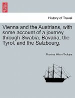 Vienna and the Austrians, with Some Account of a Journey Through Swabia, Bavaria, the Tyrol, and the Salzbourg.