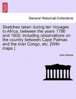 Sketches Taken During Ten Voyages to Africa, Between the Years 1786 and 1800; Including Observations on the Country Between Cape Palmas and the River