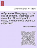 System of Geography, for the Use of Schools. Illustrated with More Than Fifty Cerographic Maps, and Numerous Wood-Cut Engravings.