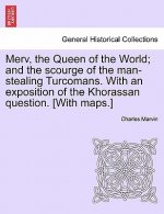 Merv, the Queen of the World; and the scourge of the man-stealing Turcomans. With an exposition of the Khorassan question. [With maps.]