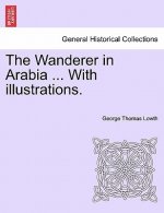 Wanderer in Arabia ... with Illustrations.