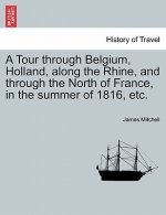 Tour Through Belgium, Holland, Along the Rhine, and Through the North of France, in the Summer of 1816, Etc.