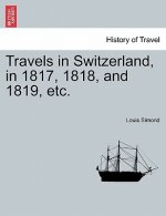 Travels in Switzerland, in 1817, 1818, and 1819, Etc.