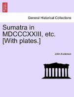 Sumatra in MDCCCXXIII, Etc. [With Plates.]