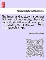 Imperial Gazetteer; A General Dictionary of Geography, Physical, Political, Statistical and Descriptive ... Edited by W. G. Blackie ... with ... Illus