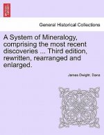 System of Mineralogy, Comprising the Most Recent Discoveries ... Third Edition, Rewritten, Rearranged and Enlarged.