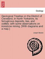 Geological Treatise on the District of Cleveland, in North Yorkshire, Its Ferruginous Deposits, Lias, and Oolites; With Some Observations on Ironstone