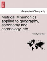 Metrical Mnemonics, Applied to Geography, Astronomy and Chronology, Etc.