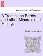 Treatise on Earthy and Other Minerals and Mining.