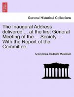 Inaugural Address Delivered ... at the First General Meeting of the ... Society ... with the Report of the Committee.