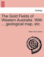 Gold Fields of Western Australia. with ... Geological Map, Etc.