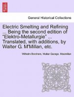Electric Smelting and Refining ... Being the second edition of Elektro-Metallurgie ... Translated, with additions, by Walter G. M'Millan, etc.