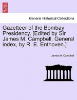 Gazetteer of the Bombay Presidency. [Edited by Sir James M. Campbell. General index, by R. E. Enthoven.] VOLUME XXI