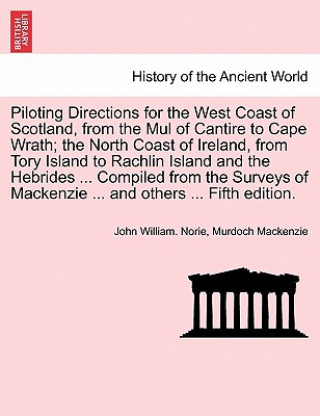 Piloting Directions for the West Coast of Scotland, from the Mul of Cantire to Cape Wrath; The North Coast of Ireland, from Tory Island to Rachlin Isl