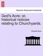 God's Acre; Or, Historical Notices Relating to Churchyards.
