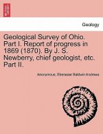 Geological Survey of Ohio. Part I. Report of Progress in 1869 (1870). by J. S. Newberry, Chief Geologist, Etc. Part II.