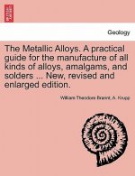 Metallic Alloys. A practical guide for the manufacture of all kinds of alloys, amalgams, and solders ... New, revised and enlarged edition.