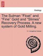 Sulman Float and Fine Gold and Slimes Recovery Process. a New System of Gold Milling.